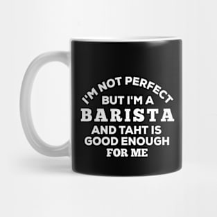 I'm Not Perfect But I'm A Barista And That Is Good Enough For Me Mug